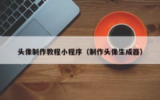 兴安盟头像制作教程小程序（制作头像生成器）