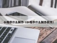 兴安盟小程序什么制作（小程序什么制作软件）