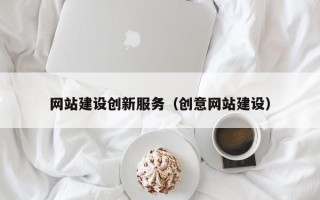 兴安盟网站建设创新服务（创意网站建设）
