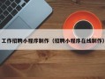 兴安盟工作招聘小程序制作（招聘小程序在线制作）