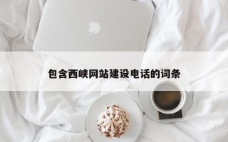 兴安盟包含西峡网站建设电话的词条