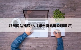 兴安盟郑州网站建设58（郑州网站建设哪里好）
