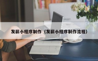 兴安盟发薪小程序制作（发薪小程序制作流程）