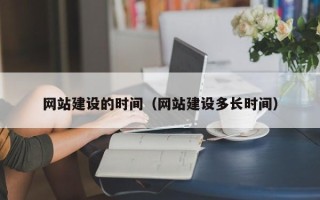 兴安盟网站建设的时间（网站建设多长时间）